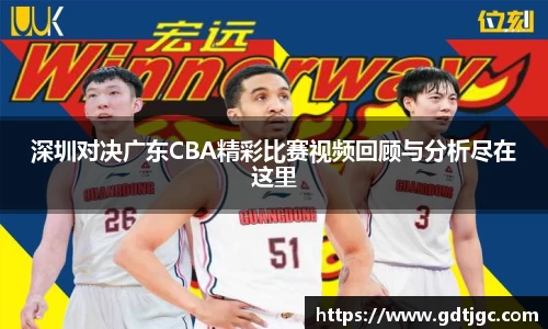 深圳对决广东CBA精彩比赛视频回顾与分析尽在这里